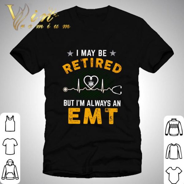 I may be retired but I'm always an EMT shirt 1