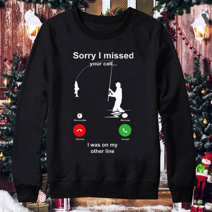 Best Fishing sorry i missed your call i was on my other line shirt