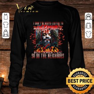 Premium Horror Music I Don't Always Listen To Rob Zombie But When I Do So Do The Neighbors shirt 5