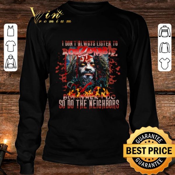 Premium Horror Music I Don't Always Listen To Rob Zombie But When I Do So Do The Neighbors shirt 3