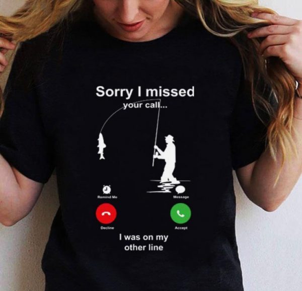 Best Fishing sorry i missed your call i was on my other line shirt 2