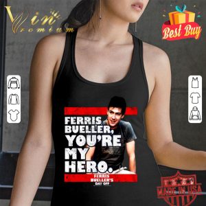 Funny Ferris Bueller You're My Hero Ferris Bueller's Day Off shirt 5