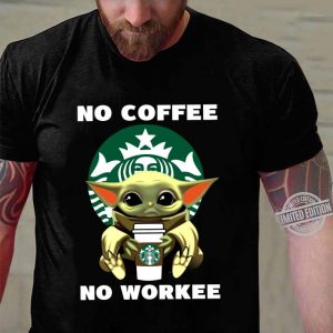 Hot Starbucks Baby Yoda No Coffee No Workee shirt 5