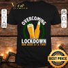 Original Beer Glass Overcoming Lockdown One Beer At A Time shirt 7