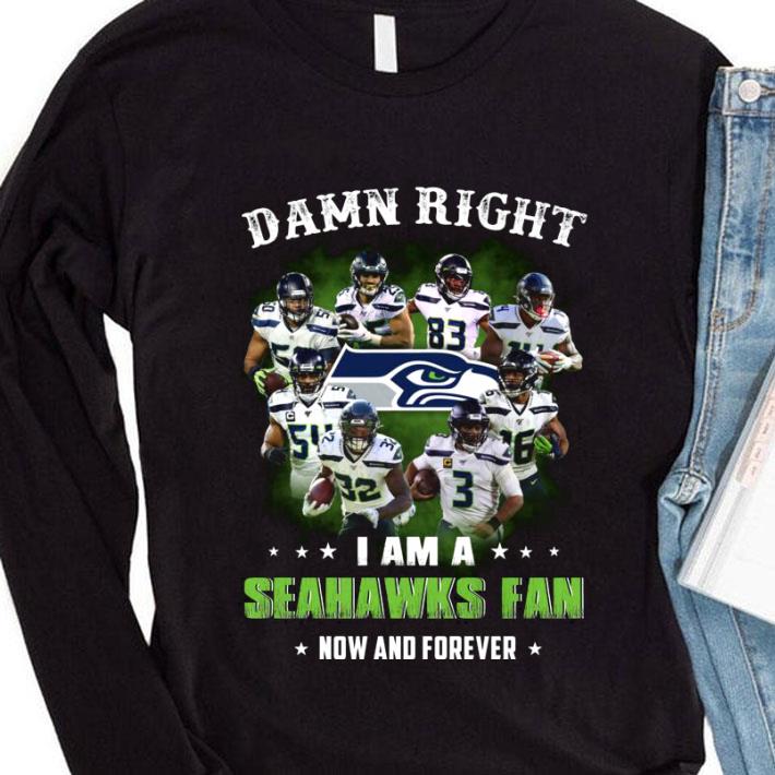 Premium I Am A Seattle Seahawks NFL Damn Right Fan Now And Forever shirt