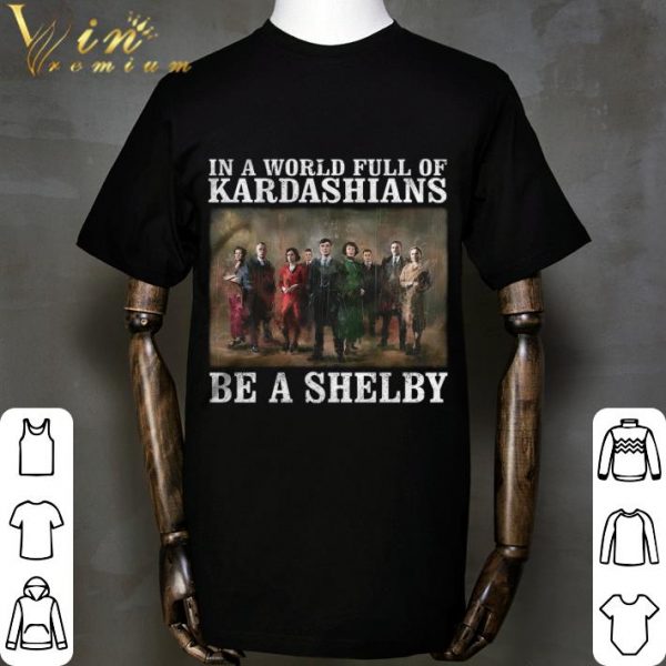 Hot Peaky Blinders In A World Full Of Kardashians Be A Shelby shirt 2