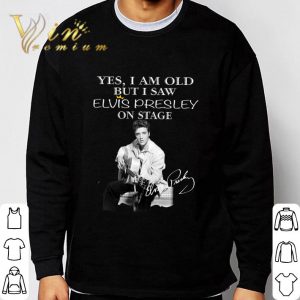 Yes I Am Old But I Saw Elvis Presley Play Guitar On Stage Signature shirt 5