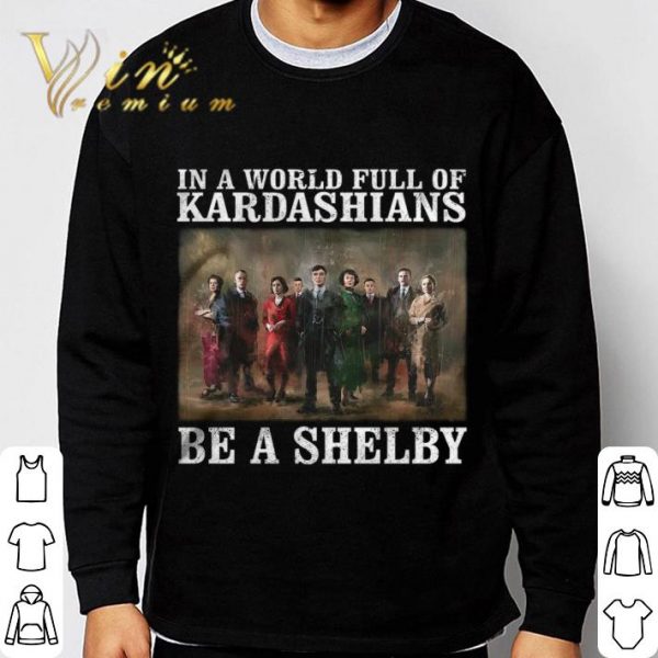 Hot Peaky Blinders In A World Full Of Kardashians Be A Shelby shirt 3