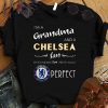 Premium I'm A Grandma And A Chelsea Fan Which Means I'm Pretty Much Perfect shirt 6