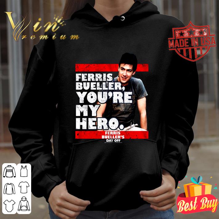 Funny Ferris Bueller You're My Hero Ferris Bueller's Day Off shirt