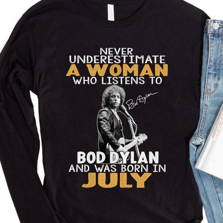 Official Never underestimate a woman who listen to Bob Dylan July Signature shirt