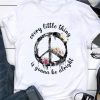 Original Flower Hippie Peace Sign Every Little Thing Is Gonna Be Alright shirt 6