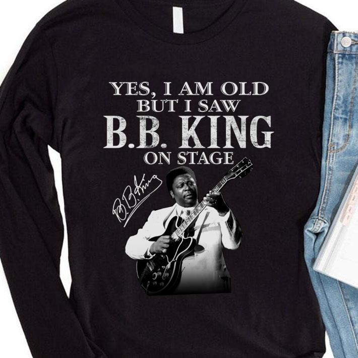 Hot Riley B. King Yes I am old but I saw B.B.King on stage signature shirt 9 Hot Riley B. King Yes I am old but I saw B.B.King on stage signature shirt