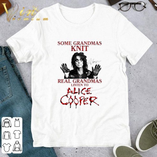 Some Grandmas Knit Real Grandmas Listen To Alice Cooper Signature shirt 1