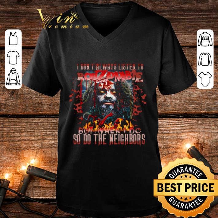 Premium Horror Music I Don't Always Listen To Rob Zombie But When I Do So Do The Neighbors shirt