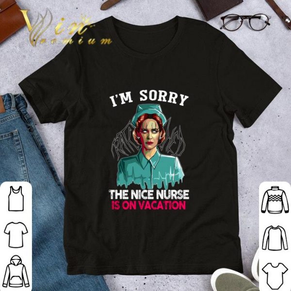 Awesome Nurse Ratched I'm Sorry The Nice Nurse Is On Vacation shirt 1