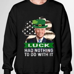 Joe Biden St. Patrick's Day Luck Had Nothing To Do With It shirt 6
