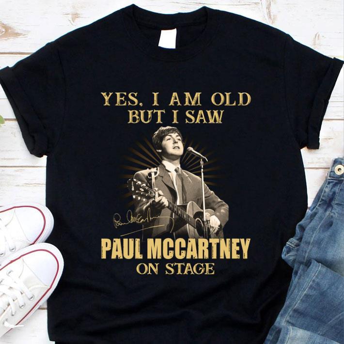 Yes I Am Old But I Saw Paul Mccartney On Stage Signed shirt Yes I Am Old But I Saw Paul Mccartney On Stage Signed shirt 1