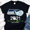 Seattle Seahawks 2021 the year when got real quarantined Coronavirus shirt 9