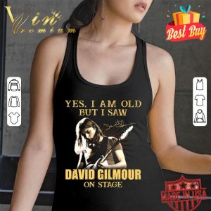 Best Yes I Am Old But I Saw David Gilmour On Stage Signed shirt 6