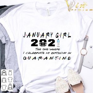 Friends January Girl 2021 The One Where I Celebrate My Birthday In Quarantine shirt 6