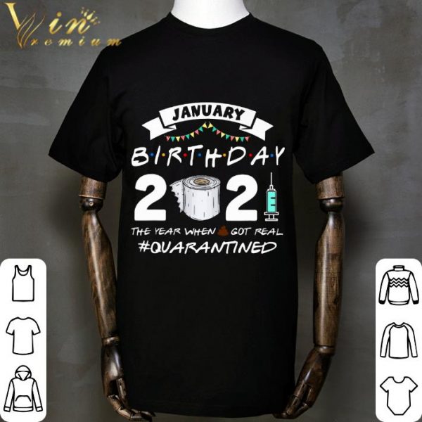 Friends January Birthday 2021 The Year When Got Real Quarantined shirt 2