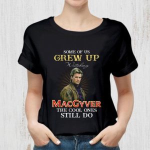 Some Of Us Grew Up Watching MacGyver The Cool Ones Still Do shirt 5