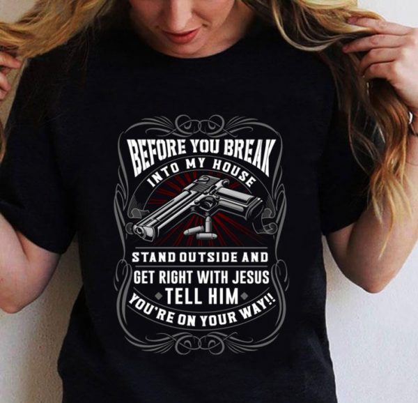 Premium Before You Break Into My House Stand Outside And Get Right With Jesus Tell Him shirt 2