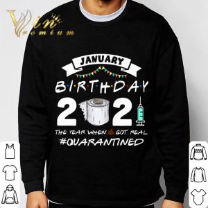 Friends January Birthday 2021 The Year When Got Real Quarantined shirt 6