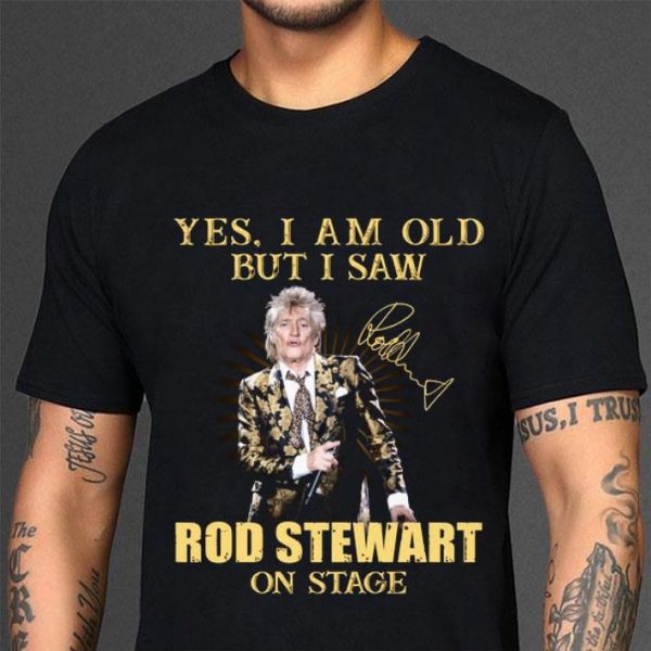 Premium Rod Stewart Yes I Am Old But I Saw Rod Stewart On Stage Signed shirt 3