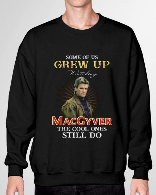 Some Of Us Grew Up Watching MacGyver The Cool Ones Still Do shirt 3