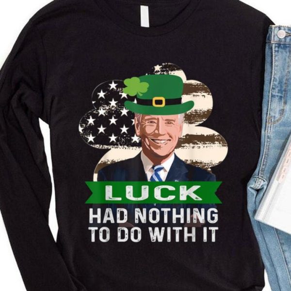 Joe Biden St. Patrick's Day Luck Had Nothing To Do With It shirt 4