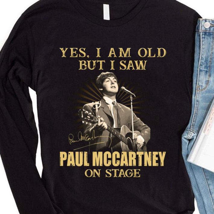 Yes I Am Old But I Saw Paul Mccartney On Stage Signed shirt 10 Yes I Am Old But I Saw Paul Mccartney On Stage Signed shirt