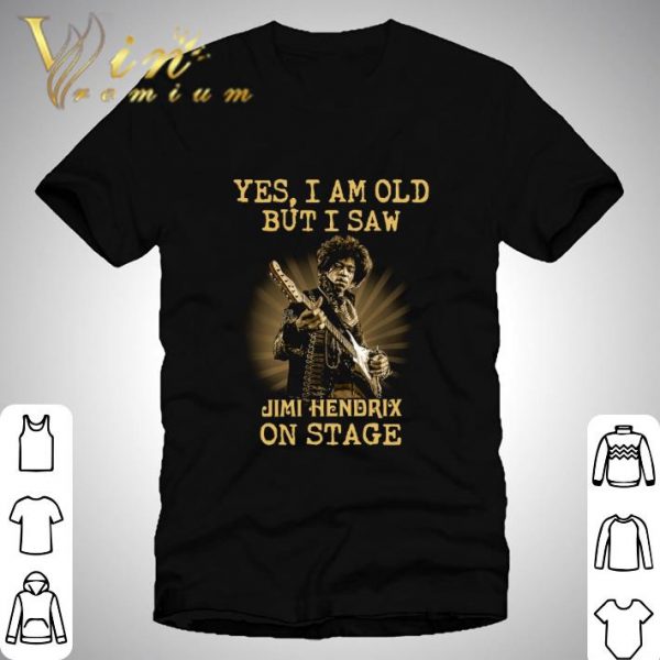 Yes I Am Old But I Saw Jimi Hendrix Play Guitar On Stage shirt 1