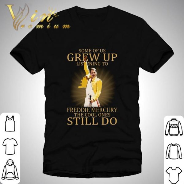 Some Of Us Grew Up Listening To Freddie Mercury The Cool Ones Still Do shirt 1