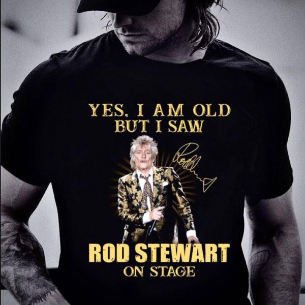Premium Rod Stewart Yes I Am Old But I Saw Rod Stewart On Stage Signed shirt 2