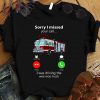 Awesome Sorry I Missed Your Call I Was Driving The Wee Woo Truck shirt 8