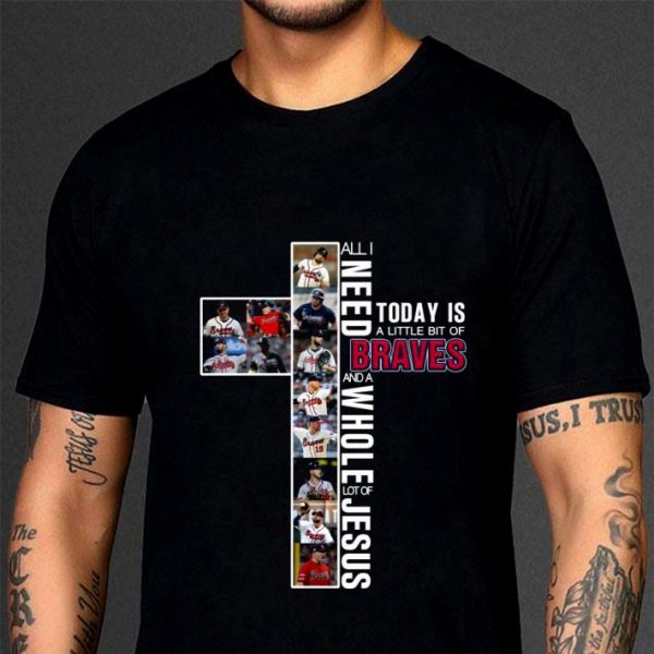 Hot All I need today is a little bit of Braves and a whole lot of Jesus shirt 3