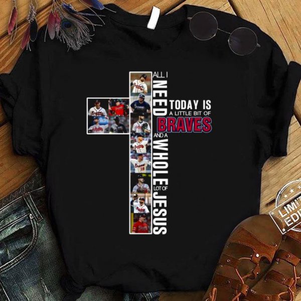 Hot All I need today is a little bit of Braves and a whole lot of Jesus shirt 1