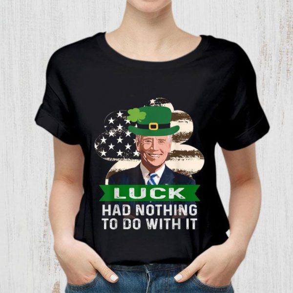 Joe Biden St. Patrick's Day Luck Had Nothing To Do With It shirt 2