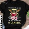 Official Star Wars Baby Yoda I'm Not Getting Old I'm Just Becoming A Classic shirt 9