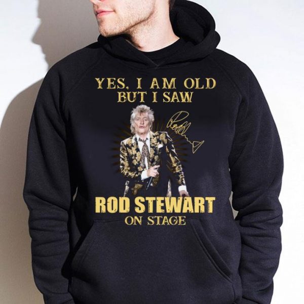 Premium Rod Stewart Yes I Am Old But I Saw Rod Stewart On Stage Signed shirt 4