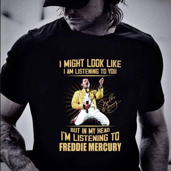 Hot Freddie Mercury Signed I Might Look Like I Am Listening To You shirt 2