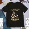 Funny Yes I Am Old But I Saw B.B. King On Stage Signed shirt 8