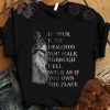 Best Wolf If Your Path Demands You Walk Through Hell Walk As If You Own The Place shirt 8