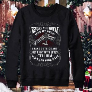 Premium Before You Break Into My House Stand Outside And Get Right With Jesus Tell Him shirt 7