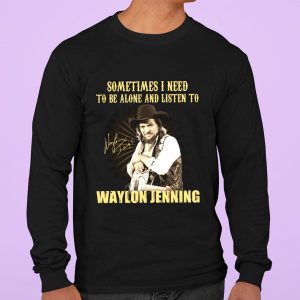 Original Sometimes I Need To Be Alone And Listen To Waylon Jenning Signed shirt 6