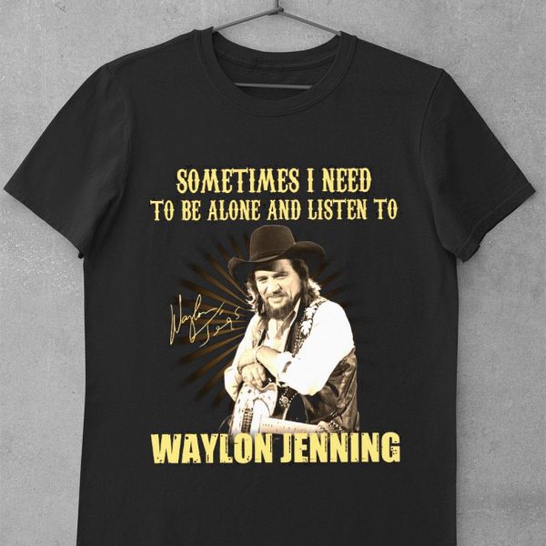 Original Sometimes I Need To Be Alone And Listen To Waylon Jenning Signed shirt 1