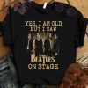 Yes I Am Old But I Saw The Beatles Band Member On Stage shirt 9