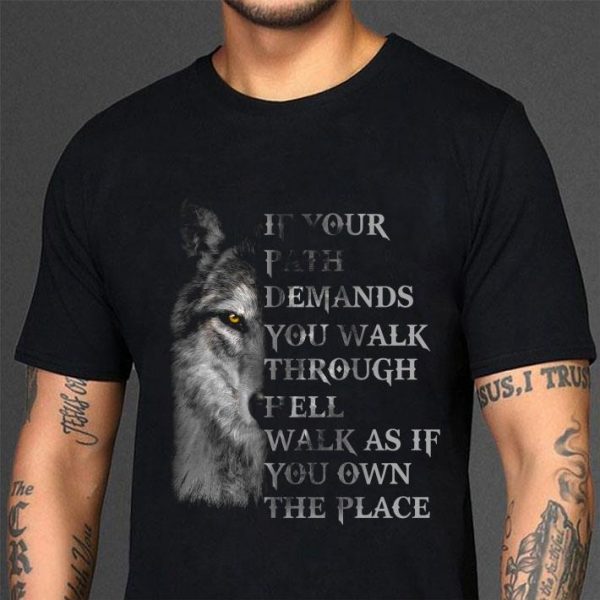 Best Wolf If Your Path Demands You Walk Through Hell Walk As If You Own The Place shirt 3